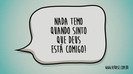 Nada temo quando sinto que Deus está comigo!