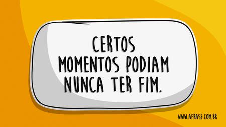 Certos momentos podiam nunca ter fim.