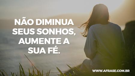 Não diminua seus sonhos, aumente a sua fé.