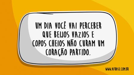 Um dia você vai perceber que beijos vazios e copos cheios não curam um coração partido.