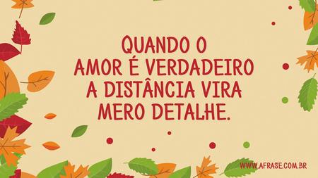 Quando o amor é verdadeiro a distância vira mero detalhe.