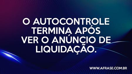 O autocontrole termina após ver o anúncio de liquidação.
