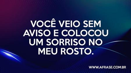 Você veio sem aviso e colocou um sorriso no meu rosto.