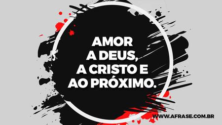 Amor a Deus, a Cristo e ao próximo.