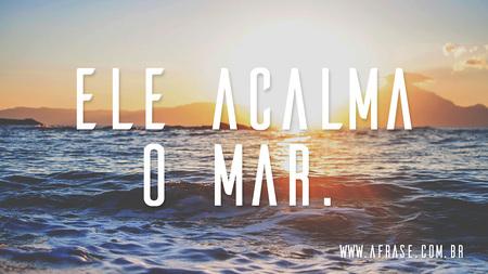 Ele acalma o Mar.