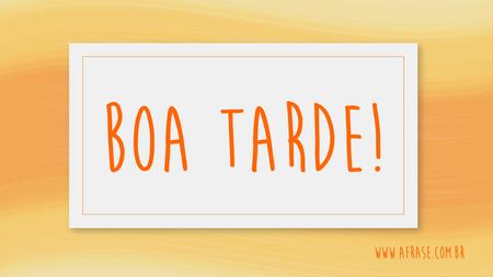 Boa Tarde!