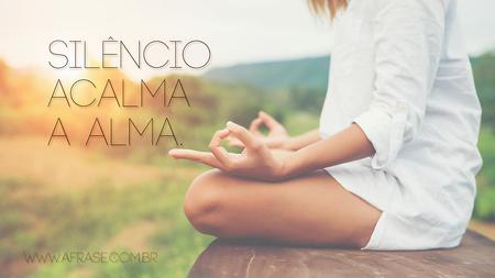 Silêncio acalma a alma.