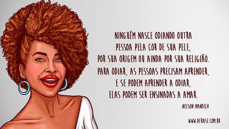 Ninguém nasce odiando outra pessoa pela cor de sua pele, por sua origem ou ainda por sua religião.
Para odiar, as pessoas precisam aprender, e se podem aprender a odiar, elas podem ser ensinadas a amar.