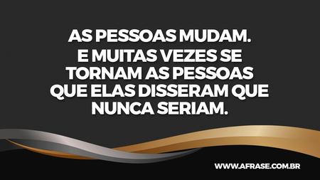 As pessoas mudam.
E muitas vezes se tornam as pessoas que elas disseram que nunca seriam.