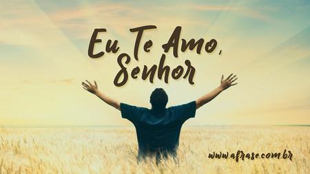 Eu Te Amo, Senhor.