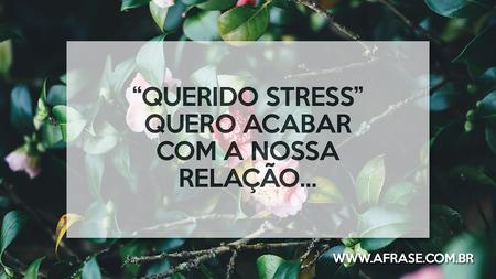“Querido stress” quero acabar com a nossa relação…