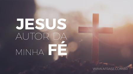 Jesus autor da minha Fé.