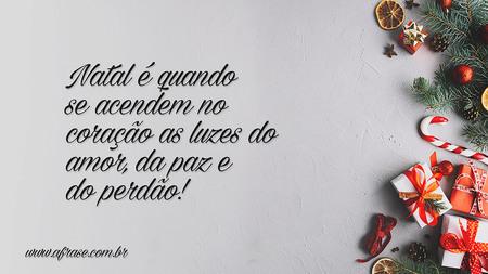 Natal é quando se acendem no coração as luzes do amor, da paz e do perdão!
