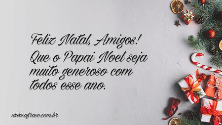Feliz Natal, Amigos!
Que o Papai Noel seja muito generoso com todos esse ano.