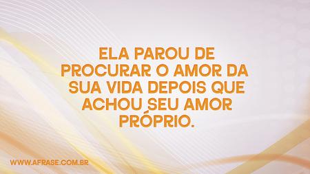 Ela parou de procurar o amor da sua vida depois que achou seu amor próprio.