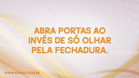 Abra portas ao invés de só olhar pela fechadura.