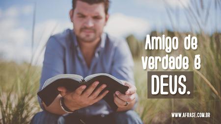 Amigo de verdade é Deus.