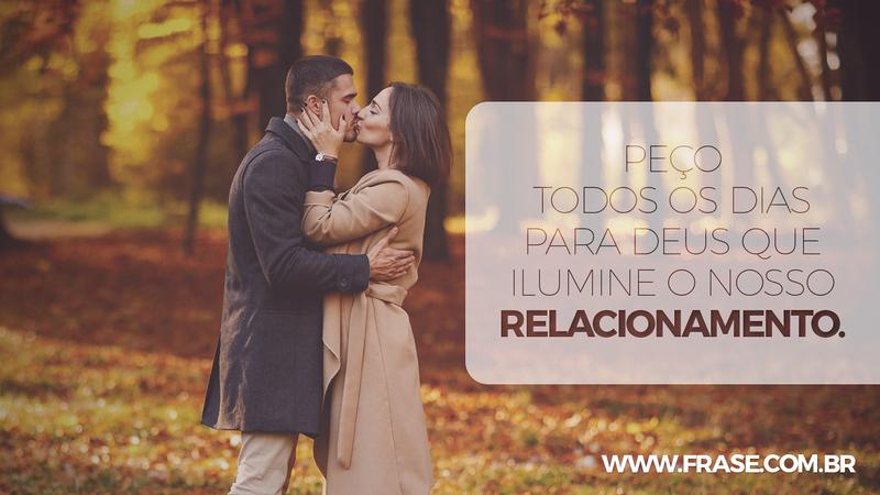 Peço todos os dias para Deus que ilumine o nosso relacionamento. - Frases de Amor