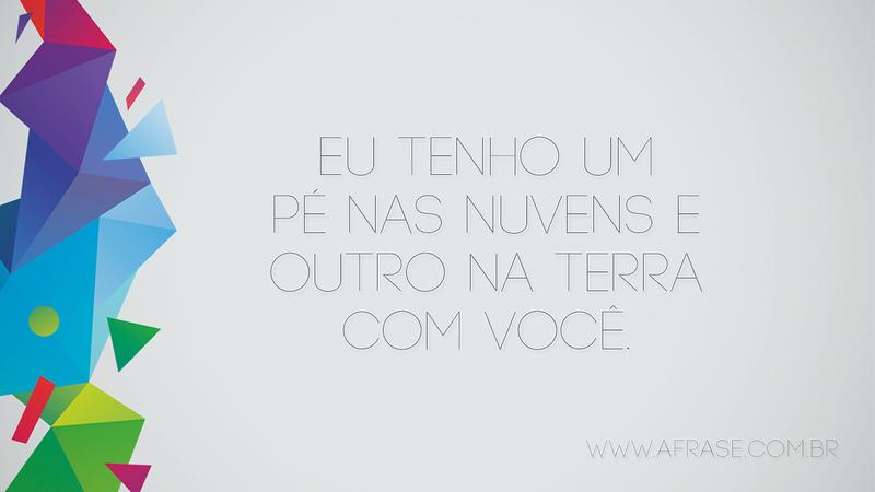 Eu tenho um pé nas nuvens e outro na terra com você. - Frases Religiosas