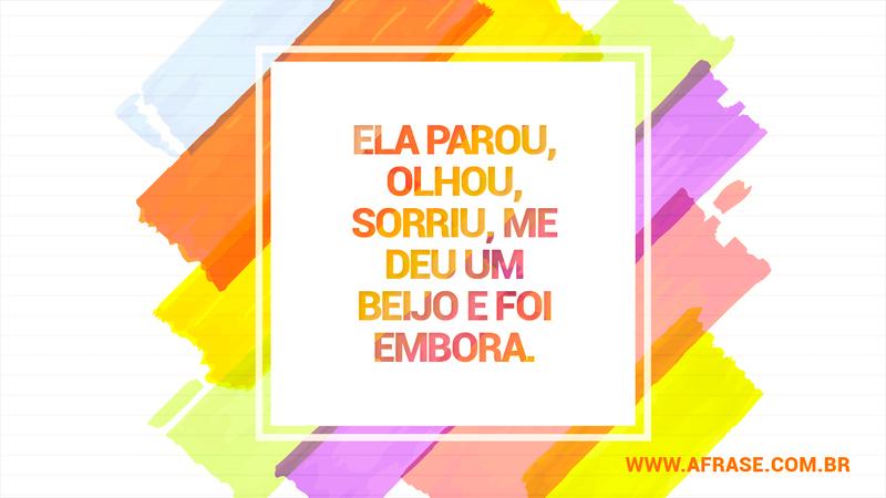 Ela parou, olhou, sorriu, me deu um beijo e foi embora. - Frases de Amor