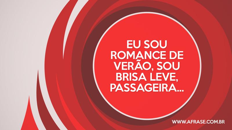 Eu sou romance de verão, sou brisa leve, passageira... - Frases Românticas