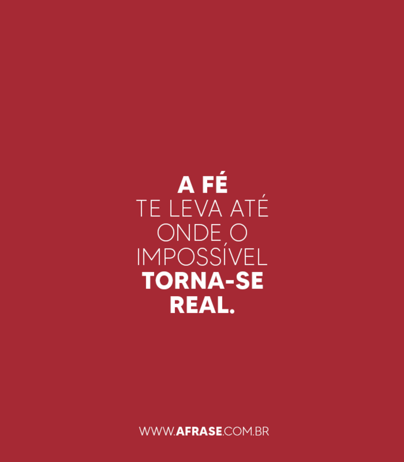 A fé te leva até onde o impossível torna-se real. - Frases Religiosas