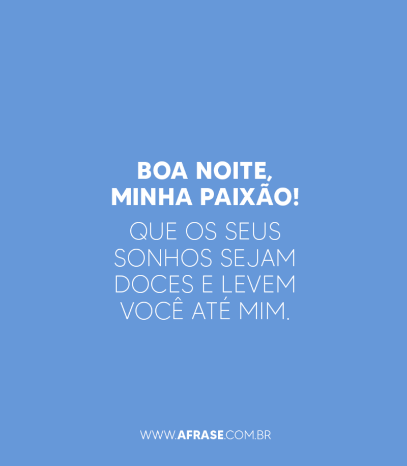 Boa noite, minha paixão! Que os seus sonhos sejam doces e levem você até mim. - Frases de Boa noite