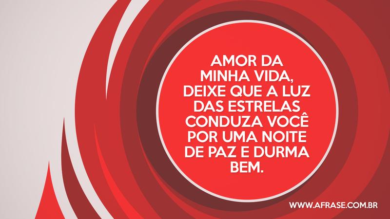 Amor da minha vida, deixe que a luz das estrelas conduza você por uma noite de paz e durma bem. - Frases de Boa noite
