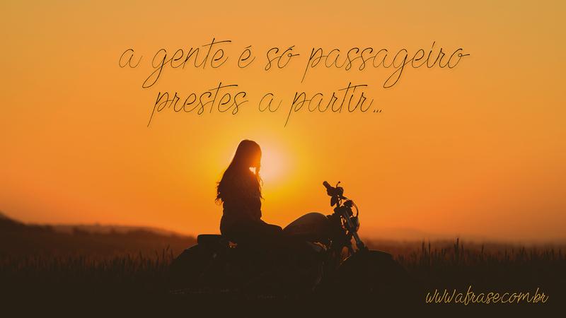 A gente é só passageiro prestes a partir... - Frases de Vida