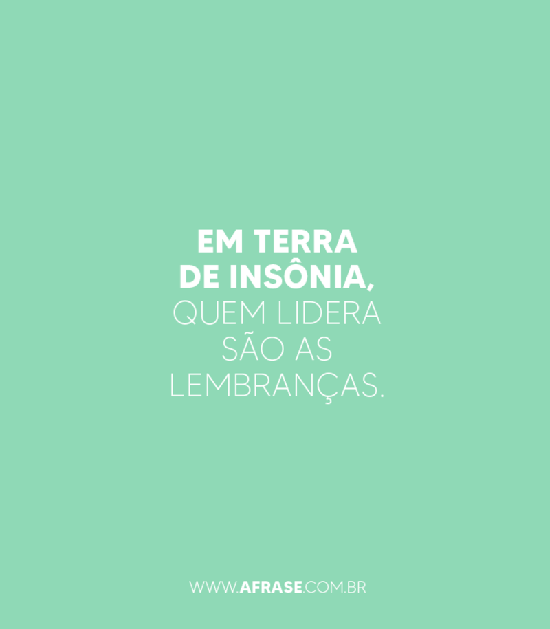 Em terra de insônia, quem lidera são as lembranças. - Frases de Boa noite