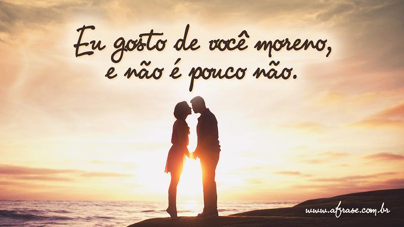 Eu gosto de você moreno, e não é pouco não. - Frases de Amor