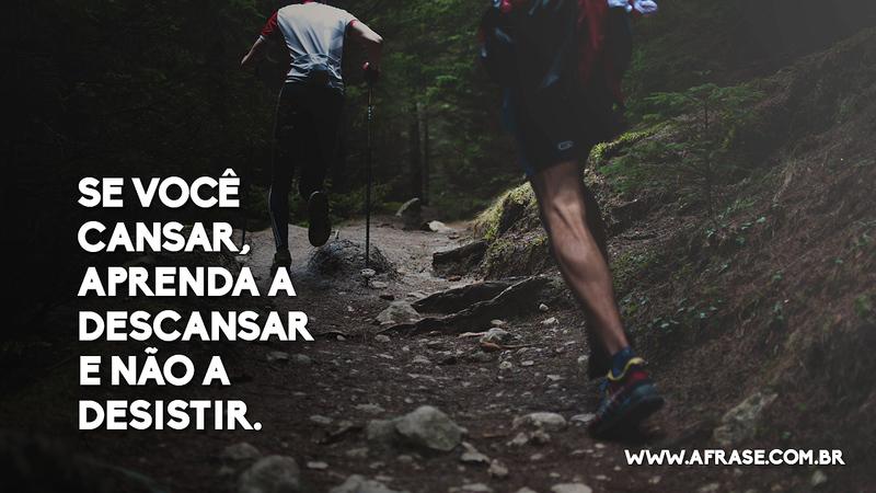 Se você cansar, aprenda a descansar e não a desistir. - Frases de Reflexão