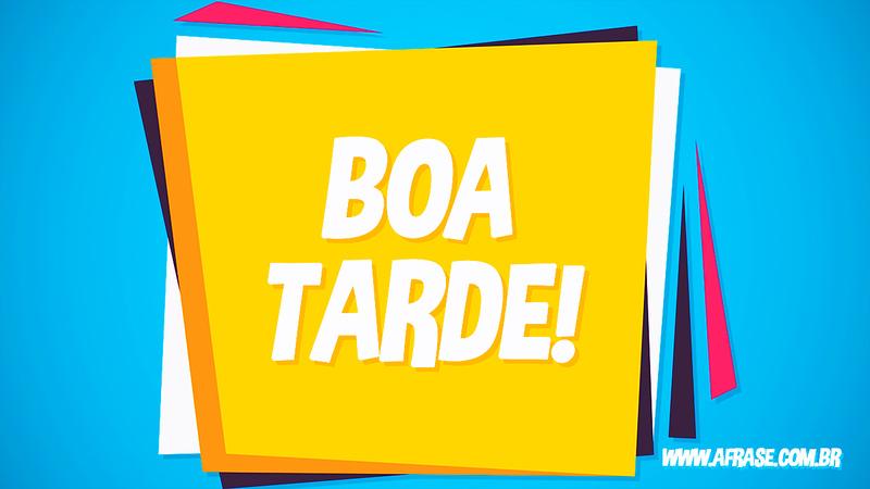 Boa Tarde! - Frases de Boa Tarde