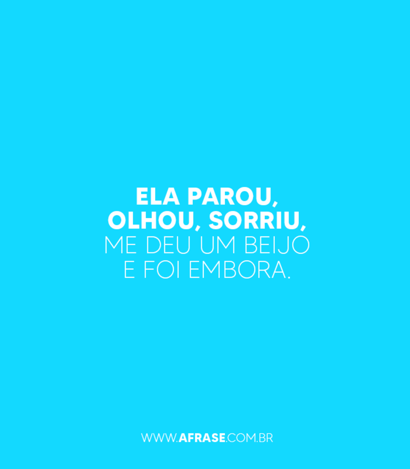 Ela parou, olhou, sorriu, me deu um beijo e foi embora. - Frases de Beijo