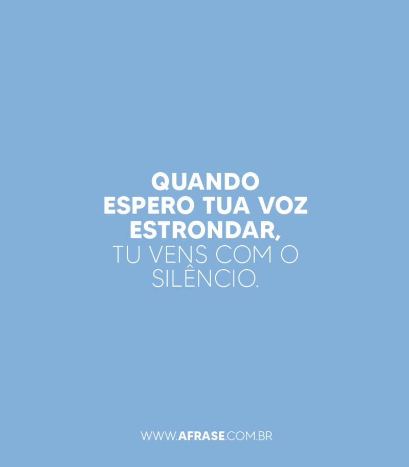 Quando espero Tua voz estrondar, Tu vens com o silêncio. - Frases Religiosas
