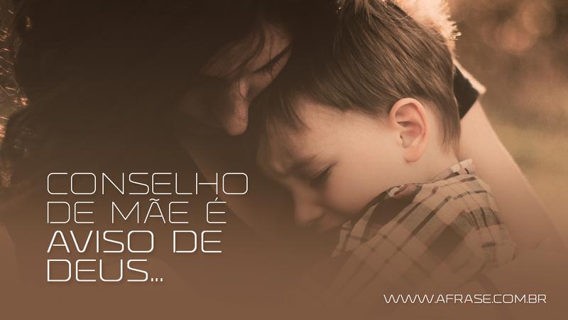 Conselho de mãe é aviso de Deus... - Frases de Mãe
