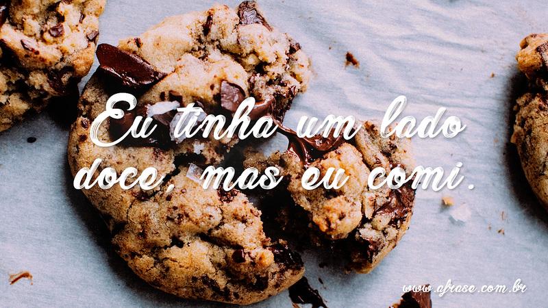 Eu tinha um lado doce, mas eu comi. - Frases de Humor