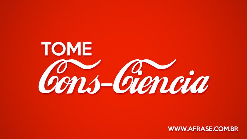 Tome Cons-Ciência. - Frases de Vida