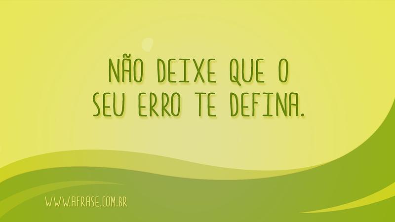 Não deixe que o seu erro te defina. - Frases de Caráter