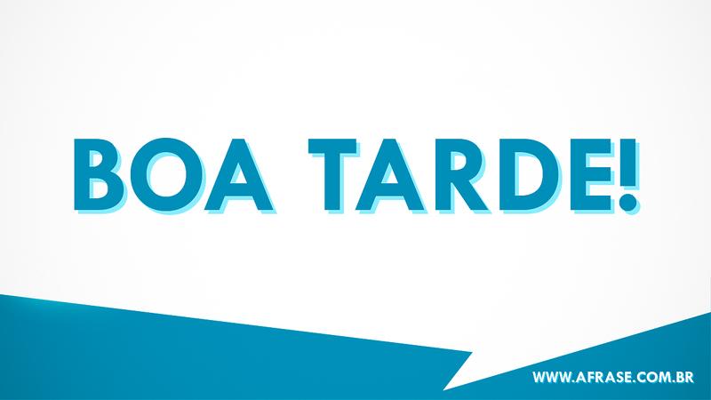 Boa Tarde! - Frases de Boa Tarde
