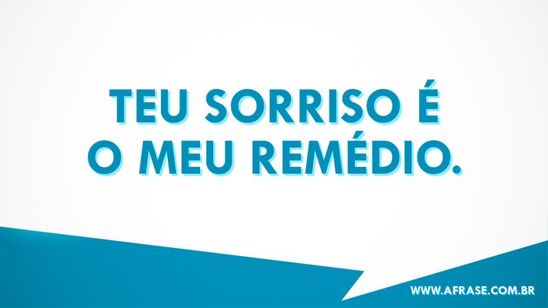 Teu sorriso é o meu remédio. - Frases Românticas