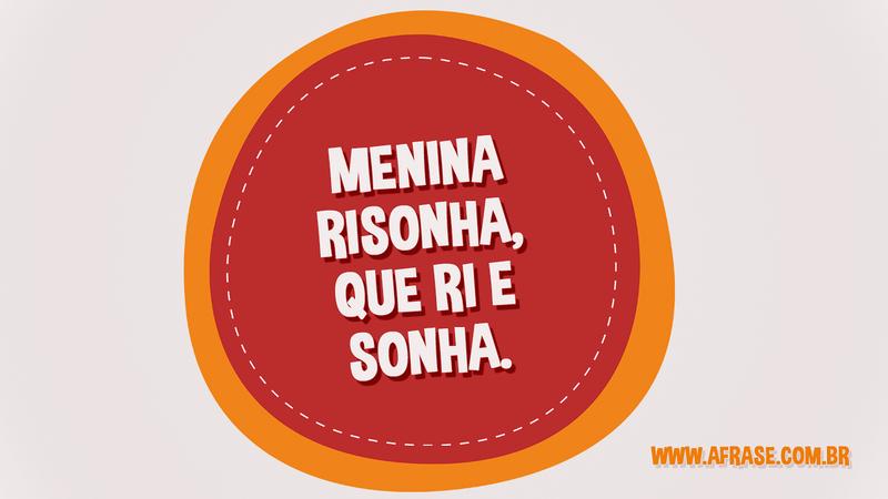 Menina risonha, que ri e sonha. - Frases de Sonho