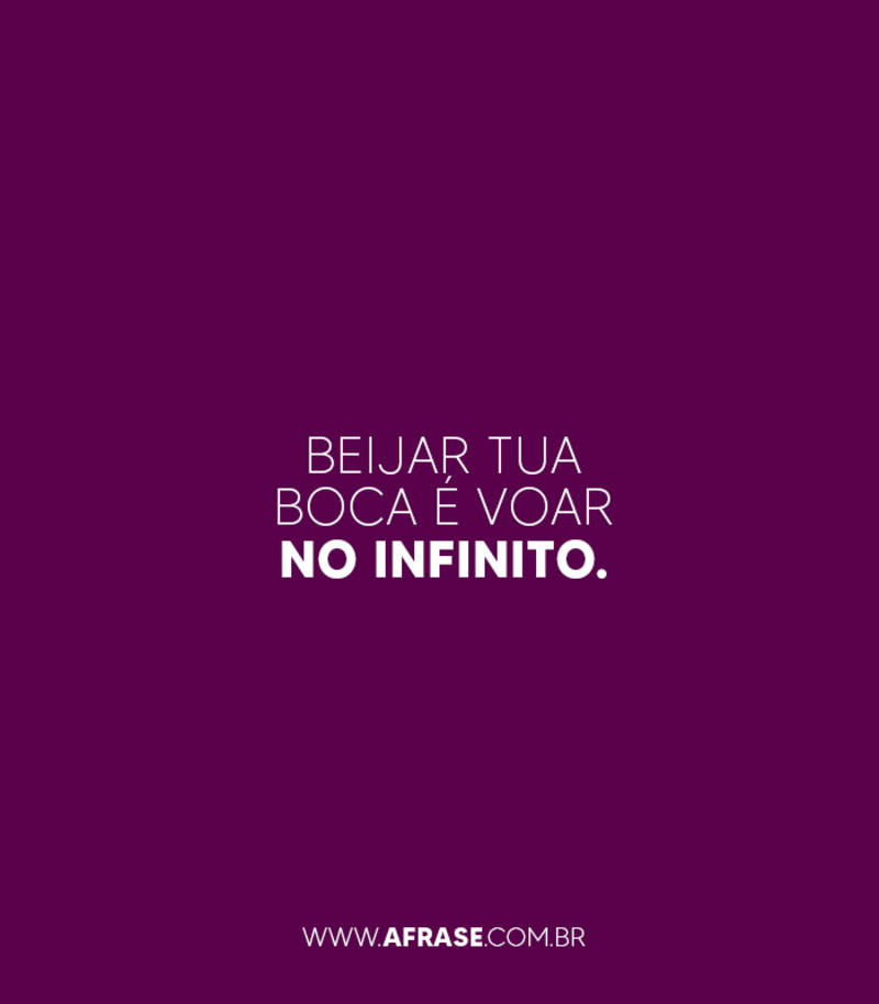 Beijar tua boca é voar no infinito. - Frases de Beijo