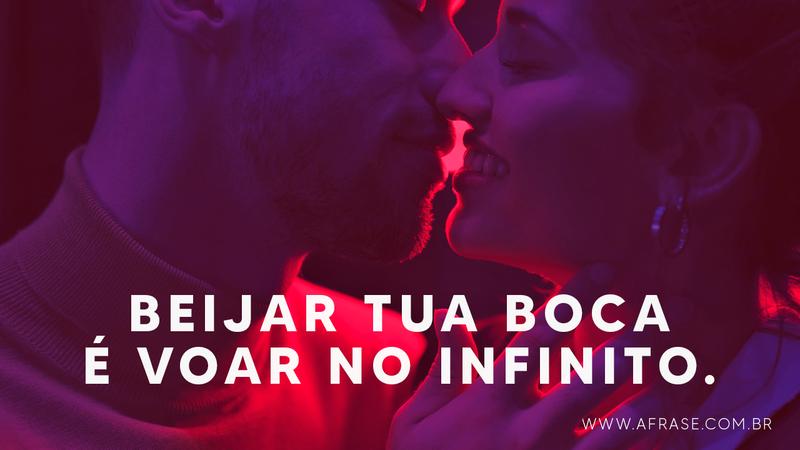 Beijar tua boca é voar no infinito. - Frases de Beijo