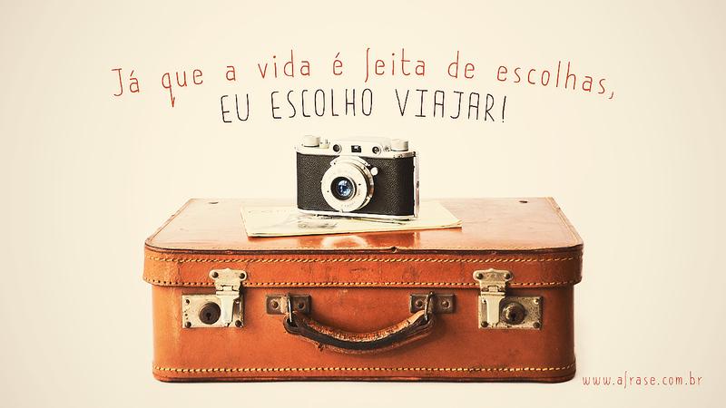 Já que a vida é feita de escolhas, eu escolho viajar! - Frases de Humor