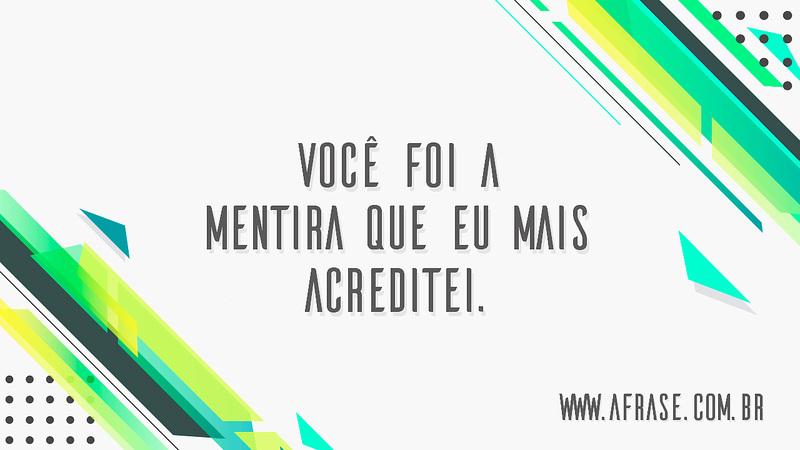 Você foi a mentira que eu mais acreditei. - Frases de Sentimentos