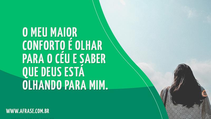 O meu maior conforto é olhar para o céu e saber que Deus está olhando para mim. - Frases Religiosas