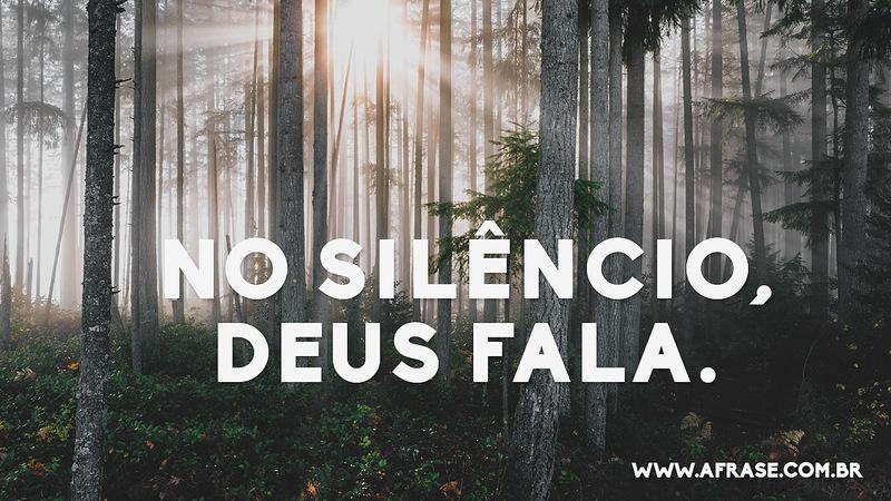 No silêncio, Deus fala. - Frases Religiosas