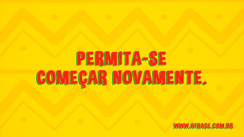 Permita-se começar novamente. - Frases de Motivação