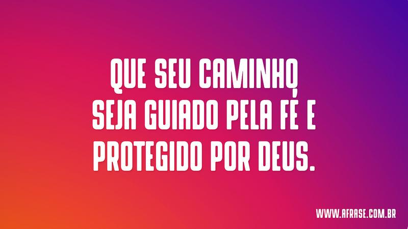 Que seu caminho seja guiado pela fé e protegido por Deus. - Frases Religiosas